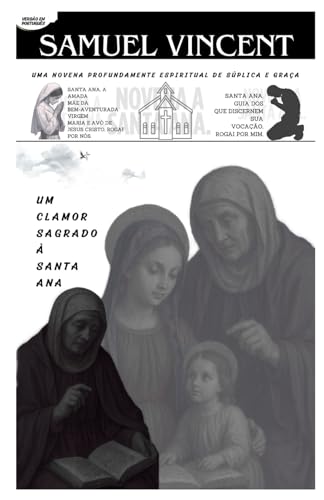 UM CLAMOR SAGRADO A SANTA ANA: UMA NOVENA PROFUNDAMENTE ESPIRITUAL DE SÚPLICA E GRAÇA (Invoking Divine Grace Novena Series: The Power of Novenas, Band 81) von Independently published