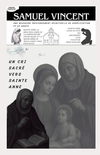 UN CRI SACRÉ VERS SAINTE ANNE: UNE NEUVAINE PROFONDÉMENT SPIRITUELLE DE SUPPLICATION ET DE GRÂCE (Invoking Divine Grace Novena Series: The Power of Novenas, Band 82) von Independently published