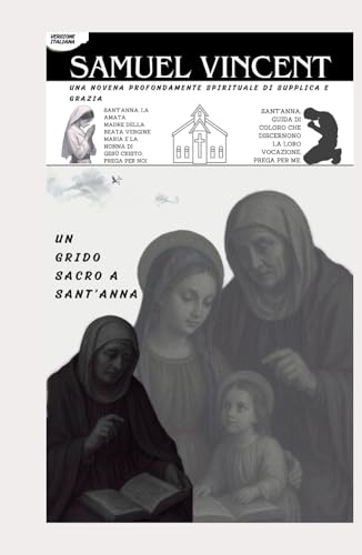 UN GRIDO SACRO A SANT’ANNA: UNA NOVENA PROFONDAMENTE SPIRITUALE DI SUPPLICA E GRAZIA (Invoking Divine Grace Novena Series: The Power of Novenas, Band 83) von Independently published