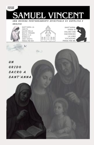 UN GRIDO SACRO A SANT’ANNA: UNA NOVENA PROFONDAMENTE SPIRITUALE DI SUPPLICA E GRAZIA (Invoking Divine Grace Novena Series: The Power of Novenas, Band 83) von Independently published