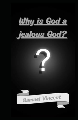 Why Is God a Jealous God? (Wisdom for the Soul, Band 1) von Independently published