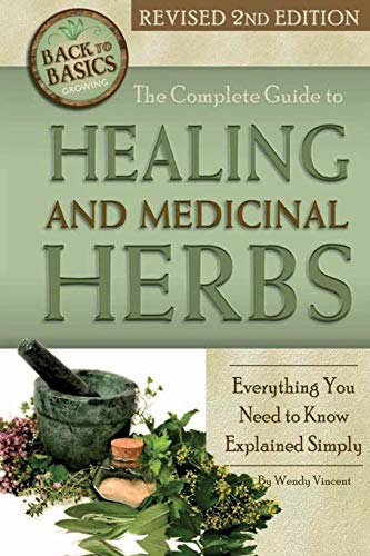 The Complete Guide to Growing Healing and Medicinal Herbs: Everything You Need to Know Explained Simply Revised 2nd Edition (Back to Basics)