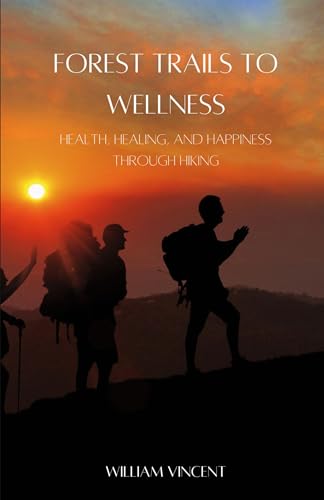 Forest Trails to Wellness: Health, Healing, and Happiness through Hiking Forest Trails to Wellness: Health, Healing, and Happiness through Hiking von Creative Quill Press