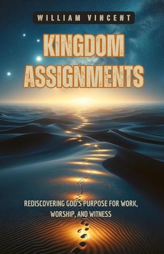 Kingdom Assignments: Rediscovering God's Purpose for Work, Worship, and Witness von RWG Publishing