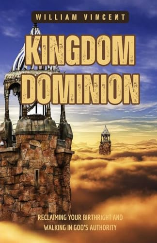 Kingdom Dominion: Reclaiming Your Birthright and Walking in God's Authority von RWG Publishing