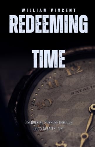Redeeming Time: Discovering Purpose Through God's Greatest Gift Redeeming Time: Discovering Purpose Through God's Greatest Gift von Rwg Publishing