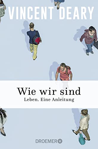 Wie wir sind: Leben. Eine Anleitung