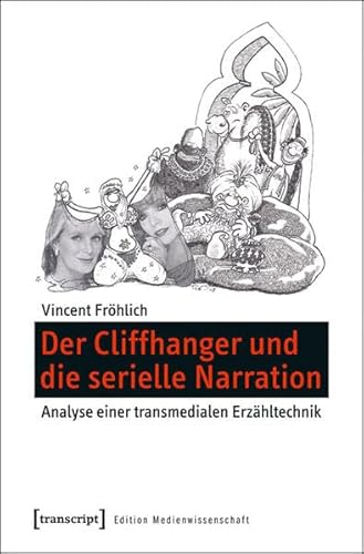 Der Cliffhanger und die serielle Narration: Analyse einer transmedialen Erzähltechnik (Edition Medienwissenschaft) von transcript Verlag