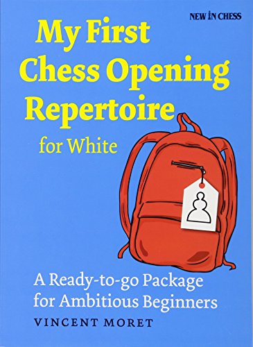 My First Chess Opening Repertoire for White: A Turn-Key Package for Ambitious Beginners: A Ready-to-go Package for Ambitious Beginners