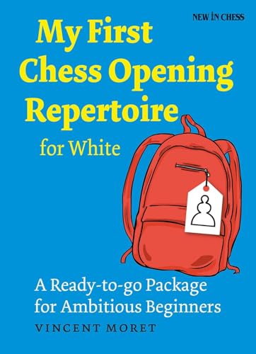 My First Chess Opening Repertoire for White: A Turn-Key Package for Ambitious Beginners: A Ready-to-go Package for Ambitious Beginners