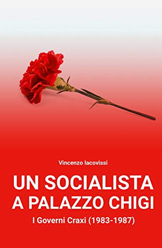 Un socialista a Palazzo Chigi. I Governi Craxi (1983-1987) (La community di ilmiolibro.it)
