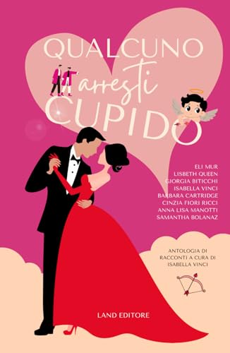 Qualcuno arresti cupido!: Raccolta di racconti di San Valentino von Independently published