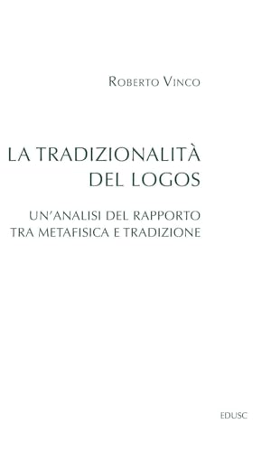 La tradizionalità del Logos. Un'analisi del rapporto tra metafisica e tradizione (Saggi) von Edusc