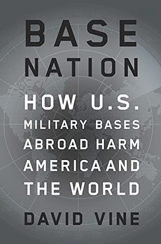 Base Nation: How U.S. Military Bases Abroad Harm America and the World (The American Empire Project)