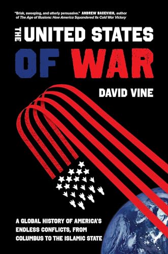 United States of War: A Global History of America's Endless Conflicts, from Columbus to the Islamic State (California Series in Public Anthropology, 48, Band 48)