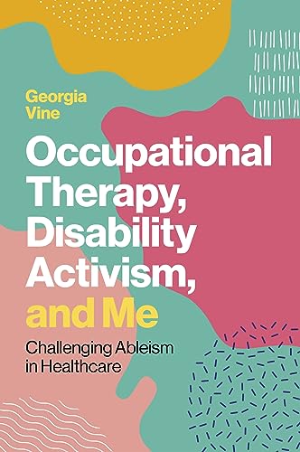 Occupational Therapy, Disability Activism, and Me: Challenging Ableism in Healthcare von Jessica Kingsley Publishers