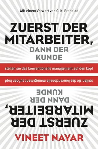 Zuerst der Mitarbeiter, dann der Kunde: Stellen Sie das konventionelle Management auf den Kopf. Vorw. v. C. K. Prahalad