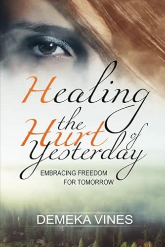 Healing The Hurt OF Yesterday: Embracing Freedom For Tomorrow von Independently published