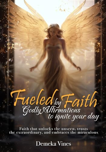 Fueled by Faith: Godly Affirmations to Ignite Your Day