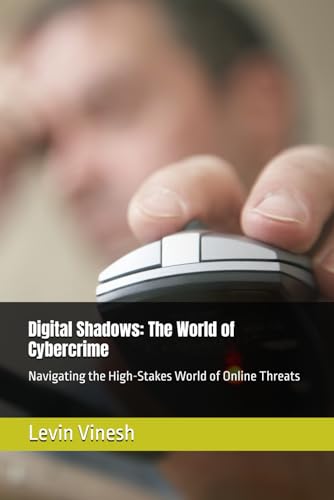 Digital Shadows: The World of Cybercrime: Navigating the High-Stakes World of Online Threats von Independently published
