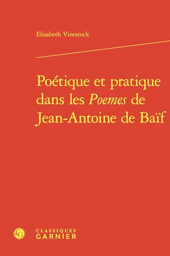 Poetique Et Pratique Dans Les Poemes de Jean-Antoine de Baif von Classiques Garnier