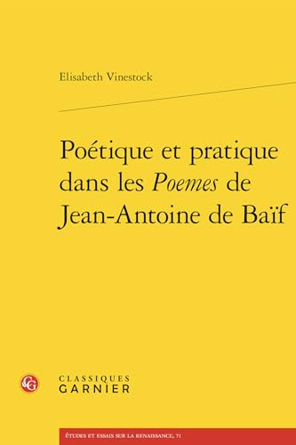 Poétique et pratique dans les Poemes de Jean-Antoine de Baïf von CLASSIQ GARNIER
