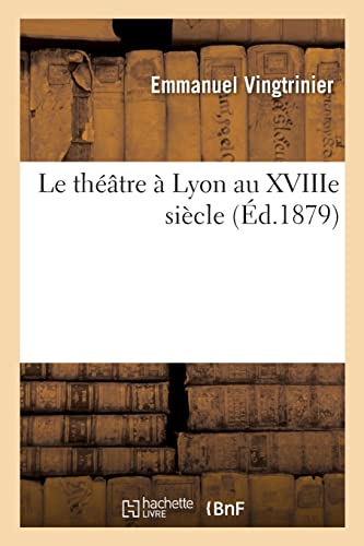 Le théâtre à Lyon au XVIIIe siècle von Hachette Livre Bnf
