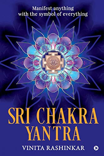 Sri Chakra Yantra: Manifest anything with the symbol of everything von Notion Press