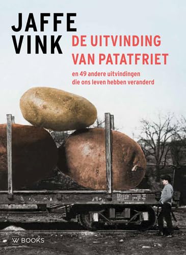 De uitvinding van patatfriet: en 49 andere uitvindingen die ons leven hebben veranderd De uitvinding van patatfriet: en 49 andere uitvindingen die ons leven hebben veranderd von Wbooks