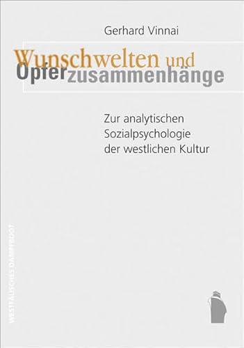 Wunschwelten und Opferzusammenhänge: Zur analytischen Sozialpsychologie der westlichen Kultur von Westfälisches Dampfboot