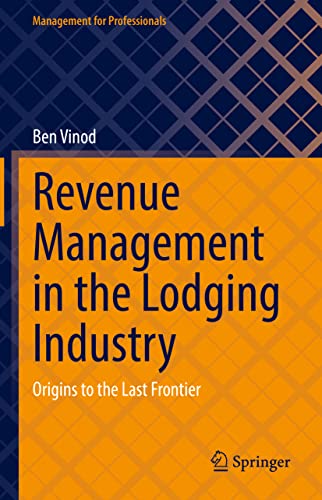 Revenue Management in the Lodging Industry: Origins to the Last Frontier (Management for Professionals) von Springer