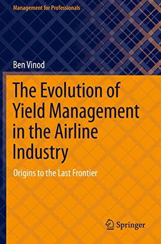 The Evolution of Yield Management in the Airline Industry: Origins to the Last Frontier (Management for Professionals) von Springer