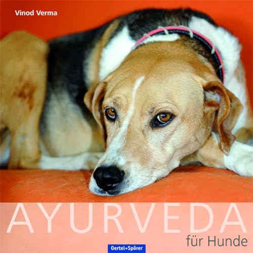 Ayurveda für den Hund: Behandlung und Ernährung nach der Ayurveda-Methode: Gesundheit, Heilung und Bedeutung der Hunde in der vedischen Tradition von Oertel Und Spoerer GmbH