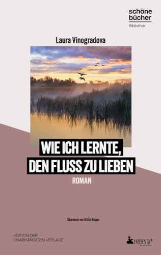 Wie ich lernte, den Fluss zu lieben: Roman - Gewinner Europäischer Literaturpreis (Schöne Bücher Bibliothek: Edition der unabhängigen Verlage) von Edition Wannenbuch