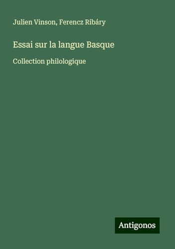 Essai sur la langue Basque: Collection philologique von Antigonos Verlag