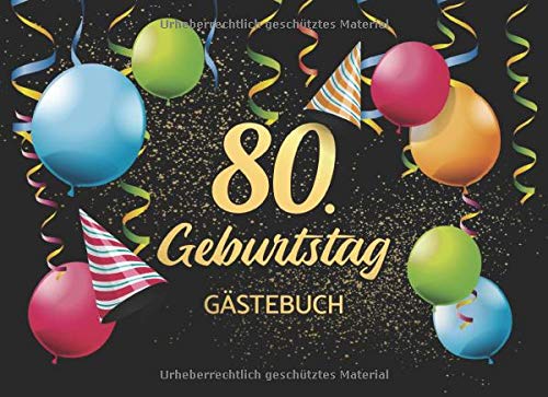 80. Geburtstag Gästebuch: Gästebuch Album - 80 Jahre Geschenkidee Für Glückwünsche - Geschenk für Männer und Frauen als Erinnerung; Motiv: Schwarz Gold Bunt Luftballons