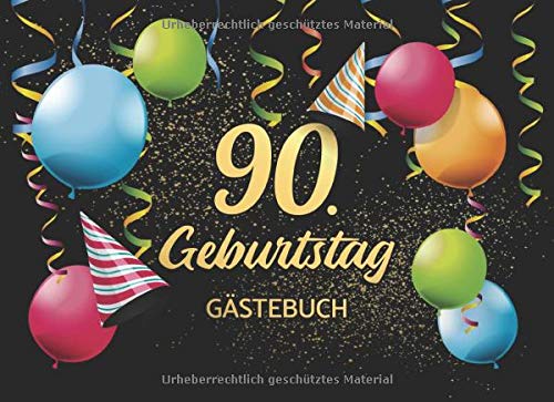 90. Geburtstag Gästebuch: Gästebuch Album - 90 Jahre Geschenkidee Für Glückwünsche - Geschenk für Männer und Frauen als Erinnerung; Motiv: Schwarz Gold Bunt Luftballons von Independently published