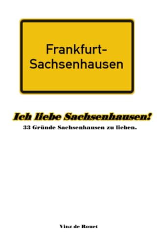 Ich liebe Sachsenhausen!: 33 Gründe Sachsenhausen zu lieben.
