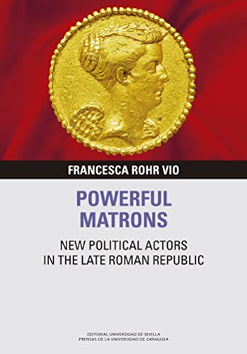 Powerful Matrons: New political actors in the Late Roman Republic (Libera Res Publica, Band 6) von Prensas de la Universidad de Zaragoza