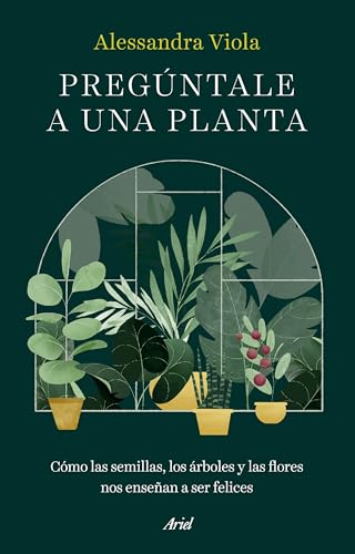 Pregúntale a una planta: Cómo las semillas, los árboles y las flores nos enseñan a ser felices (Ariel) von Editorial Ariel