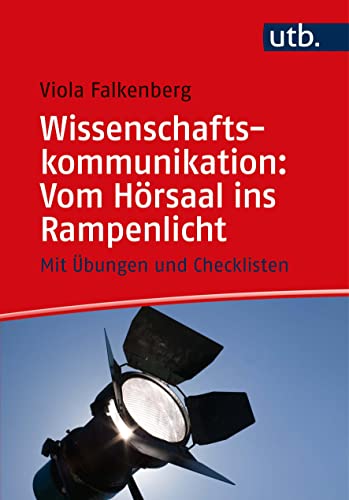 Wissenschaftskommunikation: Vom Hörsaal ins Rampenlicht: Mit Übungen und Checklisten von UTB GmbH