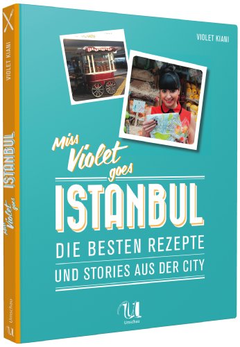 Miss Violet goes Istanbul - Die besten Rezepte und Storys aus der City
