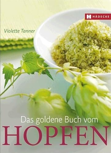 Das goldene Buch vom Hopfen: Kulinarik, Gesundheit, Wohlbefinden von Hdecke Verlag GmbH