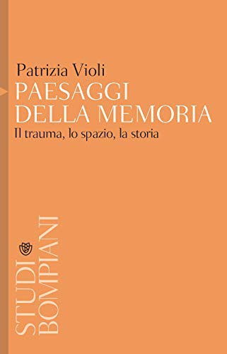 Paesaggi della memoria: Il trauma, lo spazio, la storia (Studi italiani) von Bompiani