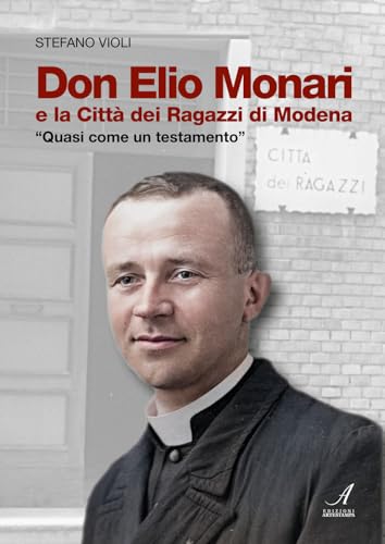 Don Elio Monari e la Città dei Ragazzi di Modena. Quasi un testamento Don Elio Monari e la Città dei Ragazzi di Modena. Quasi un testamento von Edizioni Artestampa