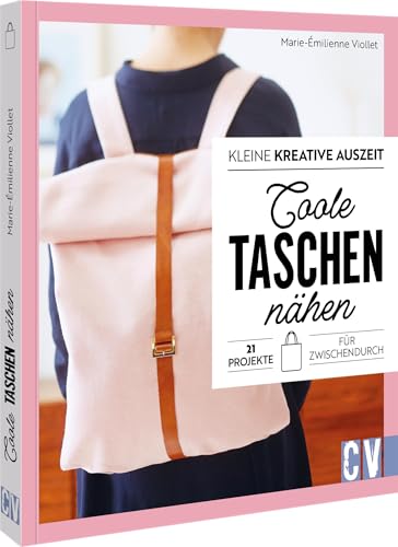 Kleine kreative Auszeit: Coole Taschen nähen: 21 Projekte für Zwischendurch