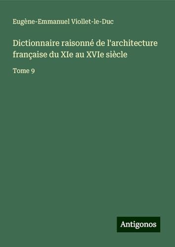 Dictionnaire raisonné de l'architecture française du XIe au XVIe siècle: Tome 9 Dictionnaire raisonné de l'architecture française du XIe au XVIe siècle: Tome 9 von Antigonos Verlag