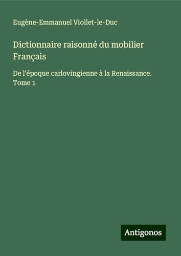 Dictionnaire raisonné du mobilier Français: De l'époque carlovingienne à la Renaissance. Tome 1 Dictionnaire raisonné du mobilier Français: De l'époque carlovingienne à la Renaissance. Tome 1 von Antigonos Verlag