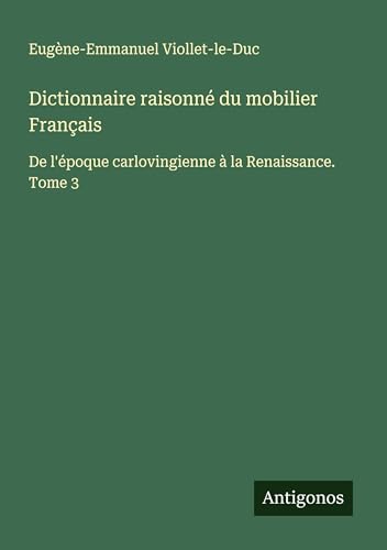 Dictionnaire raisonné du mobilier Français: De l'époque carlovingienne à la Renaissance. Tome 3 Dictionnaire raisonné du mobilier Français: De l'époque carlovingienne à la Renaissance. Tome 3 von Antigonos Verlag
