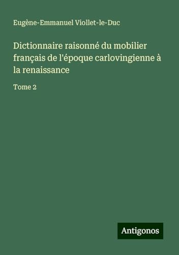 Dictionnaire raisonné du mobilier français de l'époque carlovingienne à la renaissance: Tome 2 Dictionnaire raisonné du mobilier français de l'époque carlovingienne à la renaissance: Tome 2 von Antigonos Verlag